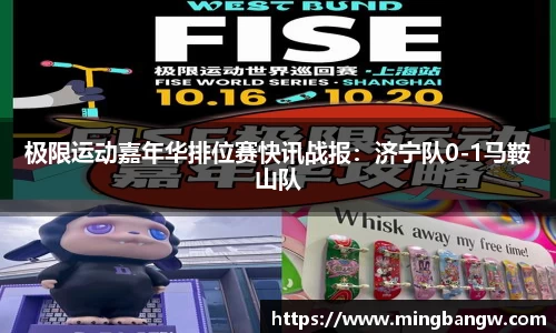 极限运动嘉年华排位赛快讯战报：济宁队0-1马鞍山队