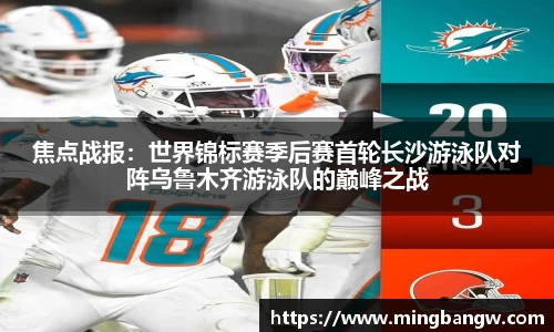 焦点战报：世界锦标赛季后赛首轮长沙游泳队对阵乌鲁木齐游泳队的巅峰之战
